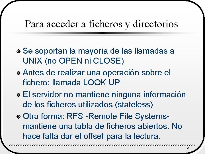 Para acceder a ficheros y directorios ¯ Se soportan la mayoría de las llamadas