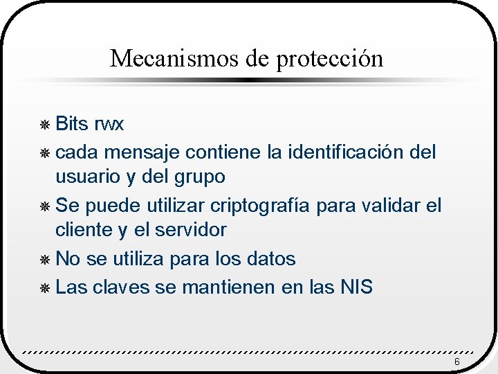 Mecanismos de protección ¯ Bits rwx ¯ cada mensaje contiene la identificación del usuario