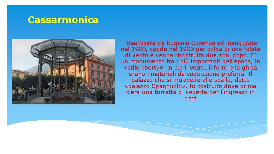 Cassarmonica -Realizzata da Eugenio Cosenza ed inaugurata nel 1900, cadde nel 1909 per colpa