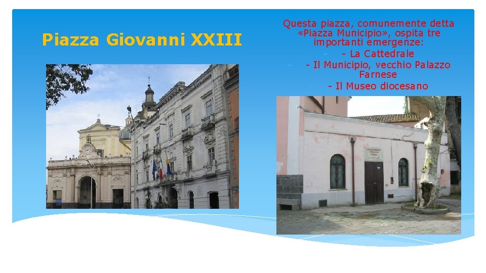 Piazza Giovanni XXIII Questa piazza, comunemente detta «Piazza Municipio» , ospita tre importanti emergenze: