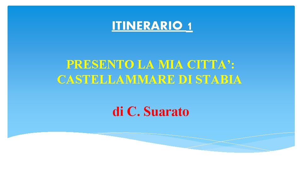 ITINERARIO 1 PRESENTO LA MIA CITTA’: CASTELLAMMARE DI STABIA di C. Suarato 