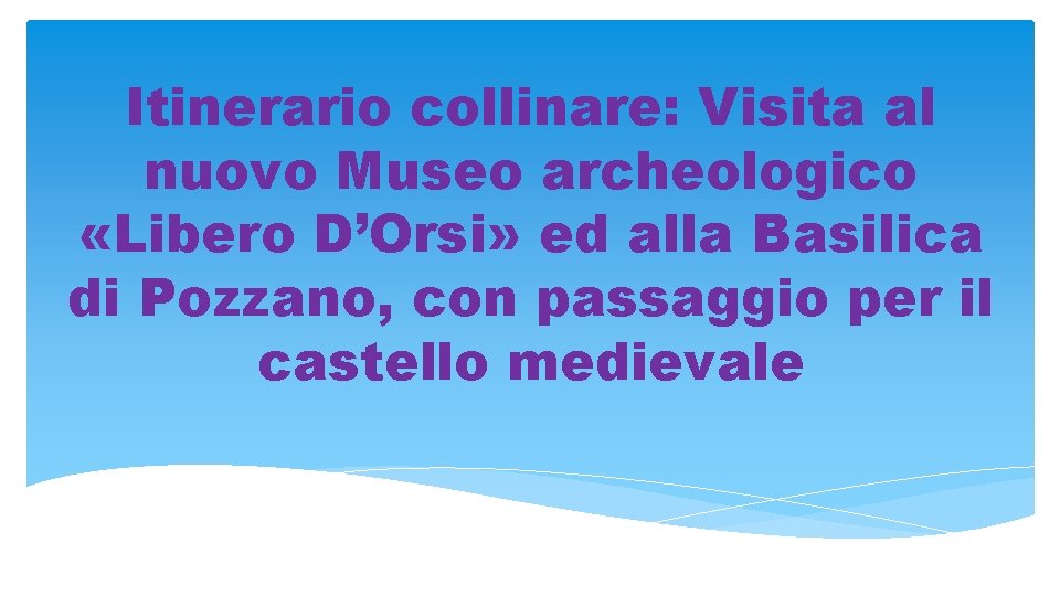 Itinerario collinare: Visita al nuovo Museo archeologico «Libero D’Orsi» ed alla Basilica di Pozzano,