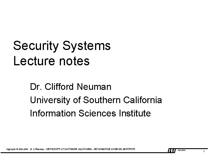 Security Systems Lecture notes Dr. Clifford Neuman University of Southern California Information Sciences Institute