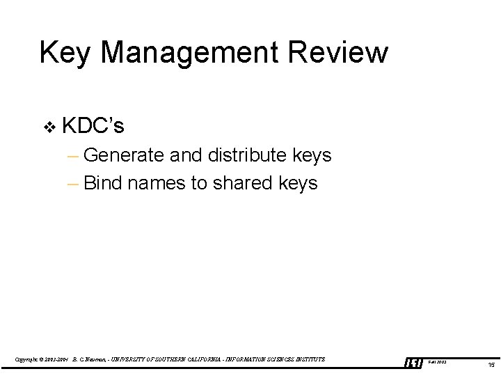 Key Management Review v KDC’s – Generate and distribute keys – Bind names to