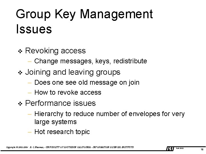 Group Key Management Issues v Revoking access – Change messages, keys, redistribute v Joining