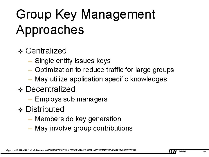 Group Key Management Approaches v Centralized – Single entity issues keys – Optimization to