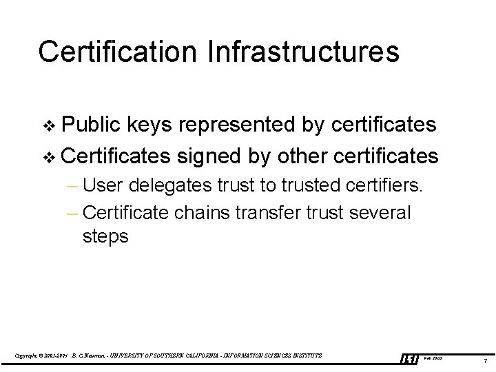 Certification Infrastructures v Public keys represented by certificates v Certificates signed by other certificates