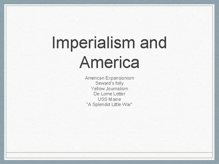 Imperialism and American Expansionism Seward’s folly Yellow Journalism De Lome Letter USS Maine “A