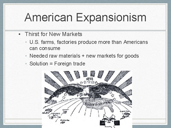 American Expansionism • Thirst for New Markets • U. S. farms, factories produce more