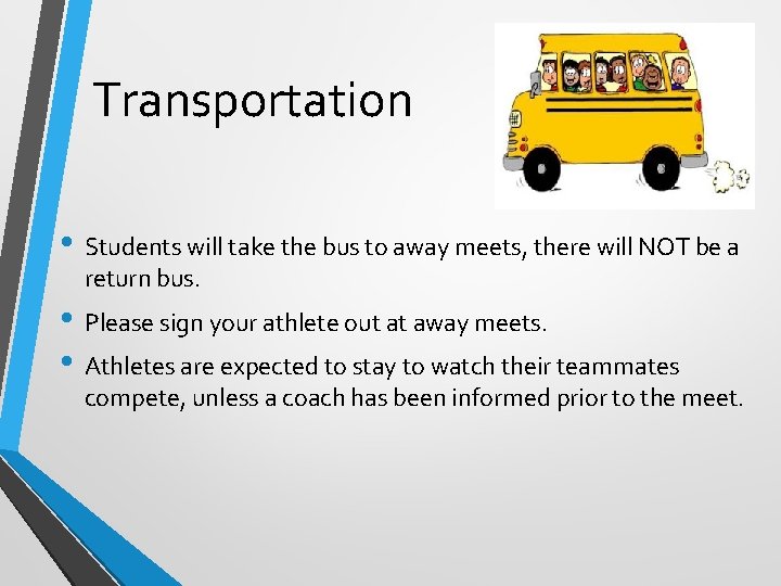 Transportation • Students will take the bus to away meets, there will NOT be