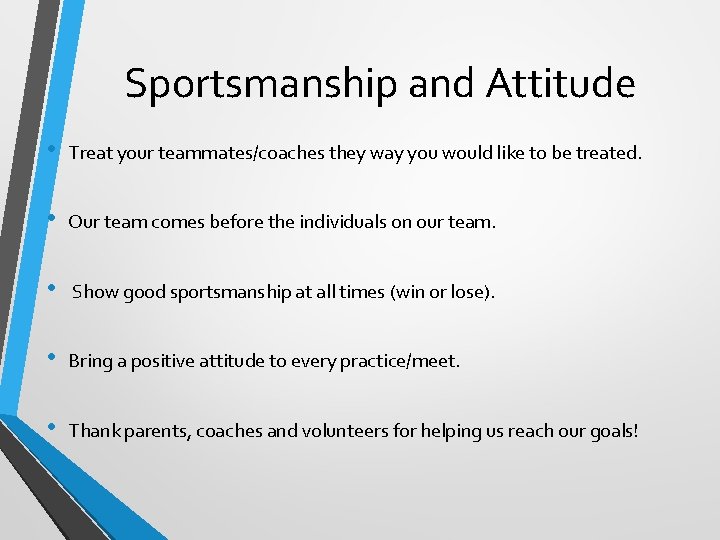 Sportsmanship and Attitude • Treat your teammates/coaches they way you would like to be