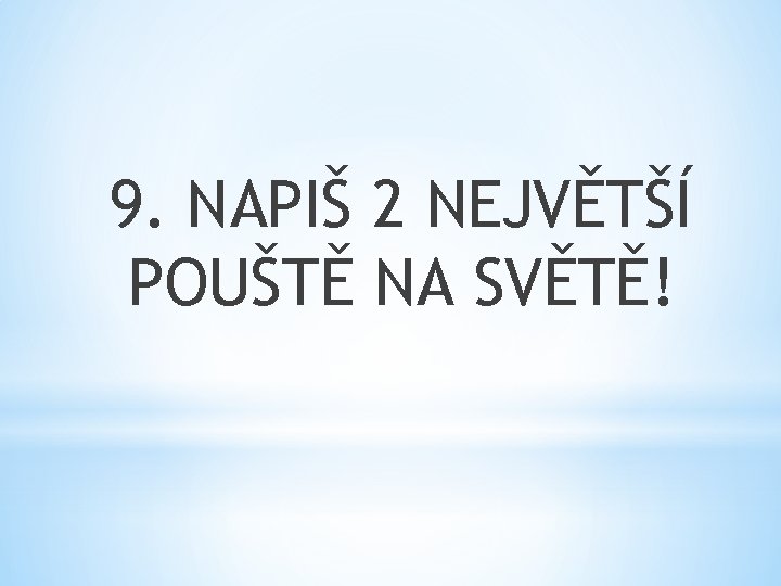 9. NAPIŠ 2 NEJVĚTŠÍ POUŠTĚ NA SVĚTĚ! 