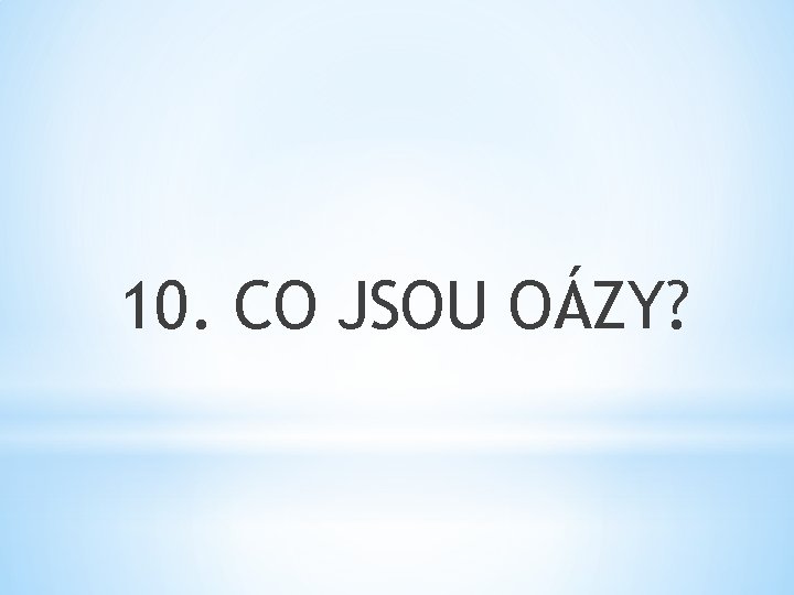 10. CO JSOU OÁZY? 