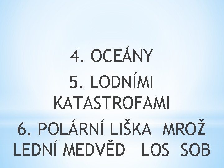 4. OCEÁNY 5. LODNÍMI KATASTROFAMI 6. POLÁRNÍ LIŠKA MROŽ LEDNÍ MEDVĚD LOS SOB 