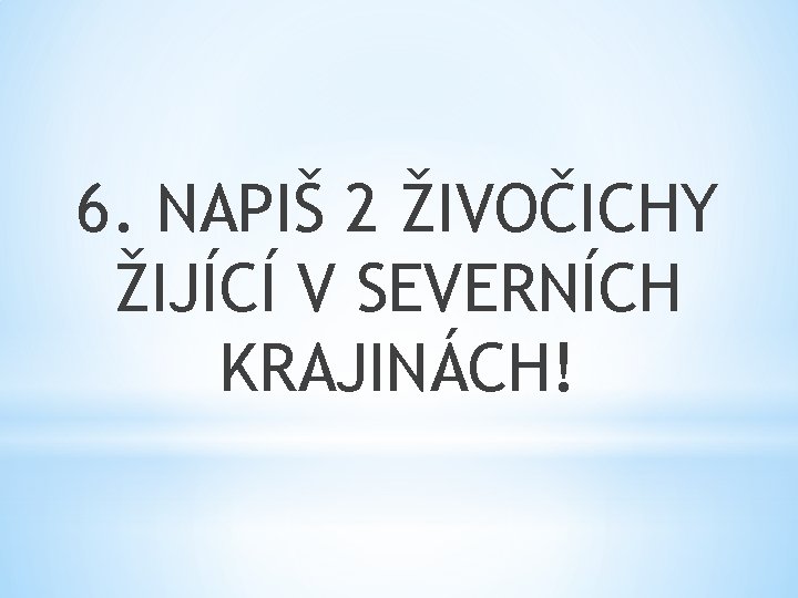 6. NAPIŠ 2 ŽIVOČICHY ŽIJÍCÍ V SEVERNÍCH KRAJINÁCH! 