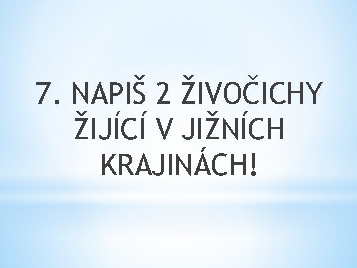 7. NAPIŠ 2 ŽIVOČICHY ŽIJÍCÍ V JIŽNÍCH KRAJINÁCH! 