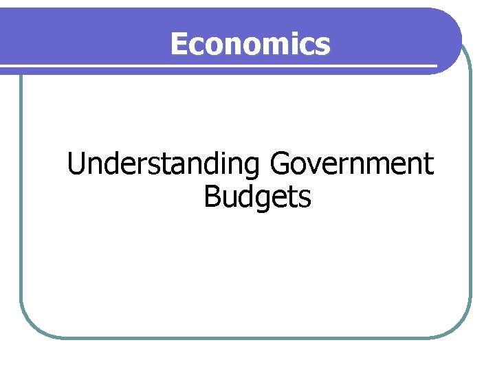 Economics Understanding Government Budgets 