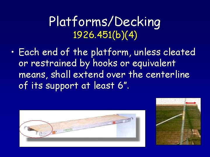 Platforms/Decking 1926. 451(b)(4) • Each end of the platform, unless cleated or restrained by