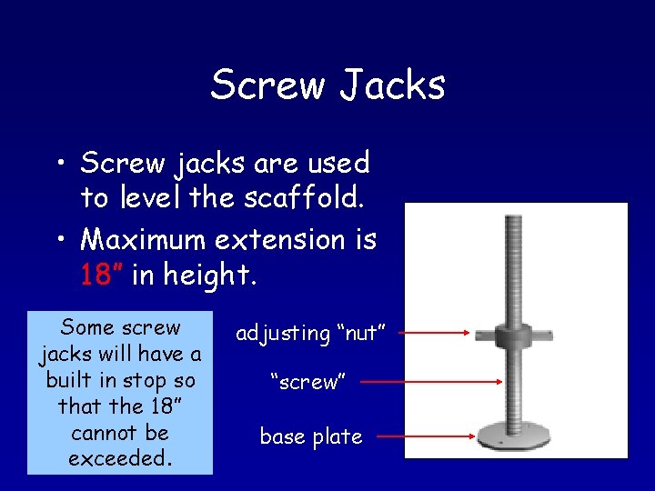 Screw Jacks • Screw jacks are used to level the scaffold. • Maximum extension