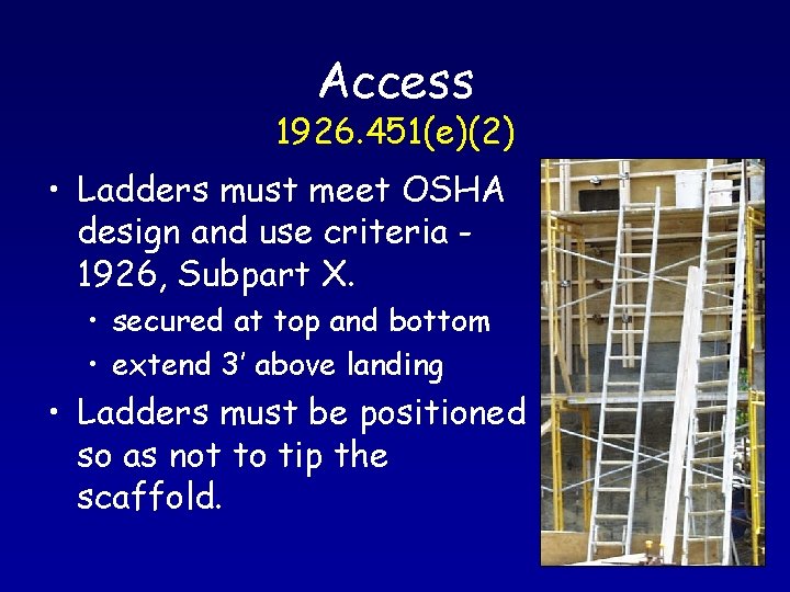 Access 1926. 451(e)(2) • Ladders must meet OSHA design and use criteria 1926, Subpart
