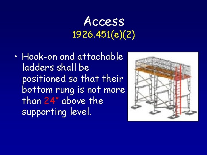 Access 1926. 451(e)(2) • Hook-on and attachable ladders shall be positioned so that their