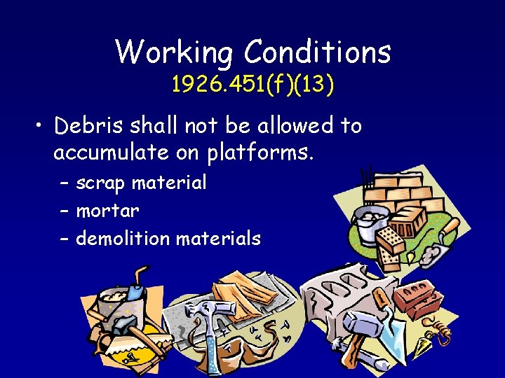 Working Conditions 1926. 451(f)(13) • Debris shall not be allowed to accumulate on platforms.