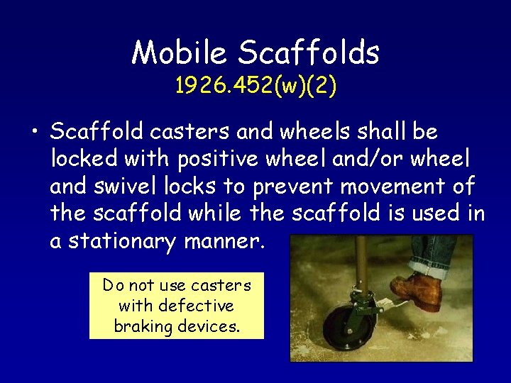 Mobile Scaffolds 1926. 452(w)(2) • Scaffold casters and wheels shall be locked with positive