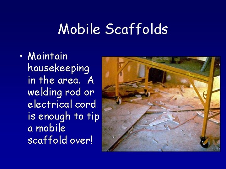 Mobile Scaffolds • Maintain housekeeping in the area. A welding rod or electrical cord