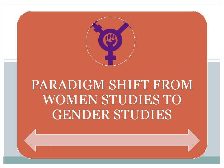 PARADIGM SHIFT FROM WOMEN STUDIES TO GENDER STUDIES 