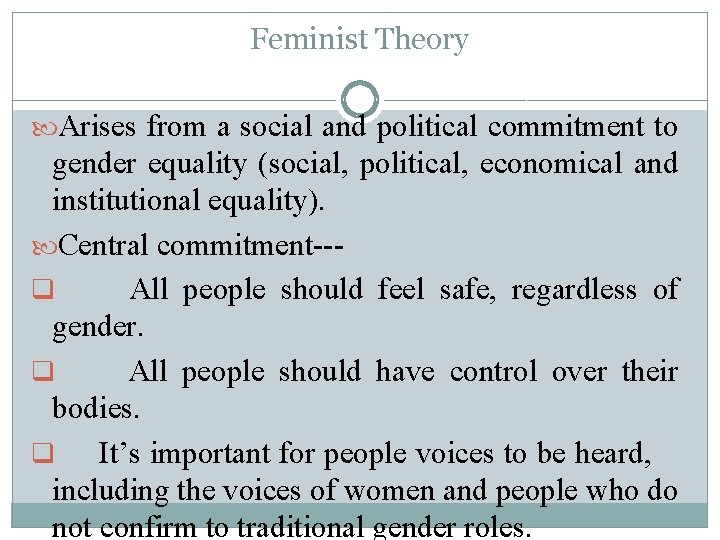 Feminist Theory Arises from a social and political commitment to gender equality (social, political,