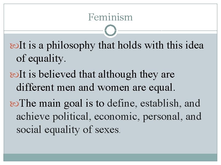 Feminism It is a philosophy that holds with this idea of equality. It is