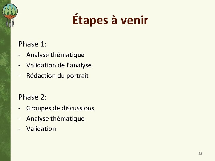 Étapes à venir Phase 1: - Analyse thématique - Validation de l’analyse - Rédaction