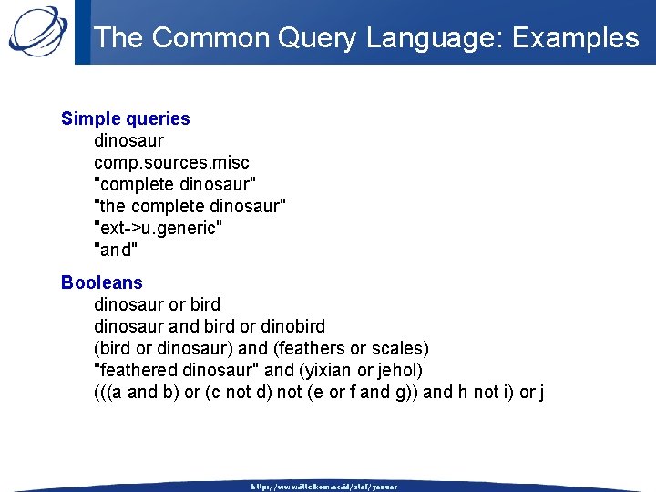 The Common Query Language: Examples Simple queries dinosaur comp. sources. misc "complete dinosaur" "the