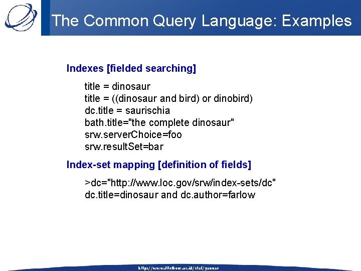 The Common Query Language: Examples Indexes [fielded searching] title = dinosaur title = ((dinosaur