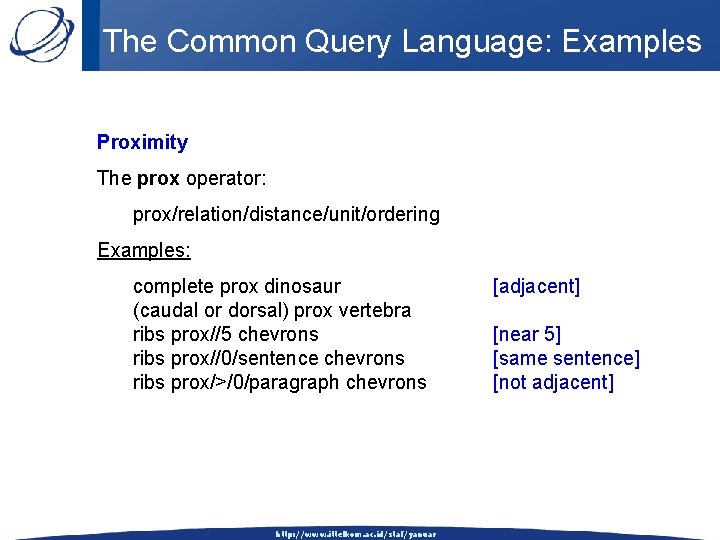 The Common Query Language: Examples Proximity The prox operator: prox/relation/distance/unit/ordering Examples: complete prox dinosaur