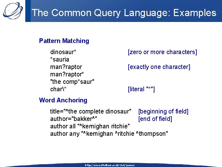The Common Query Language: Examples Pattern Matching dinosaur* *sauria man? raptor* "the comp*saur" char*