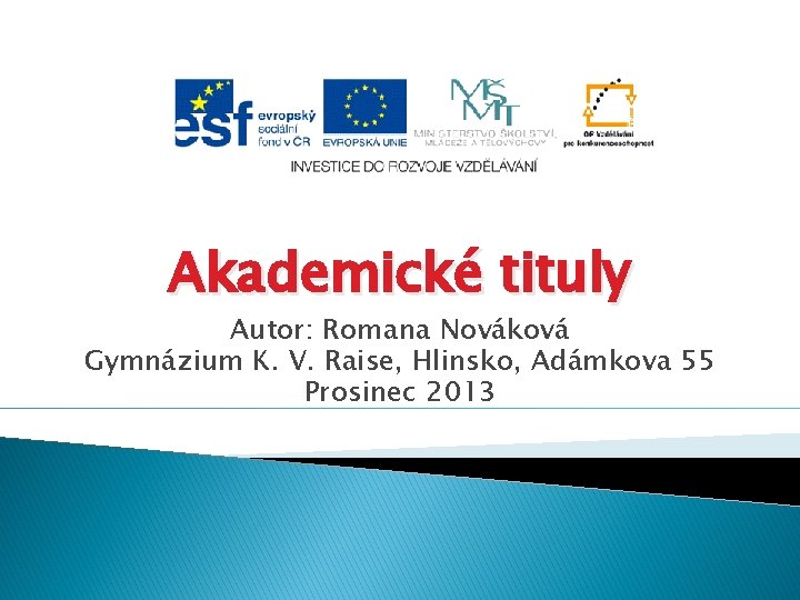 Akademické tituly Autor: Romana Nováková Gymnázium K. V. Raise, Hlinsko, Adámkova 55 Prosinec 2013