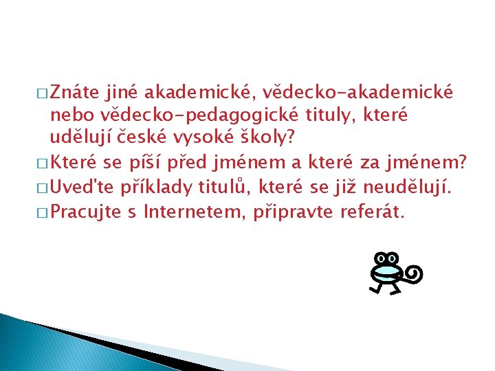 � Znáte jiné akademické, vědecko-akademické nebo vědecko-pedagogické tituly, které udělují české vysoké školy? �
