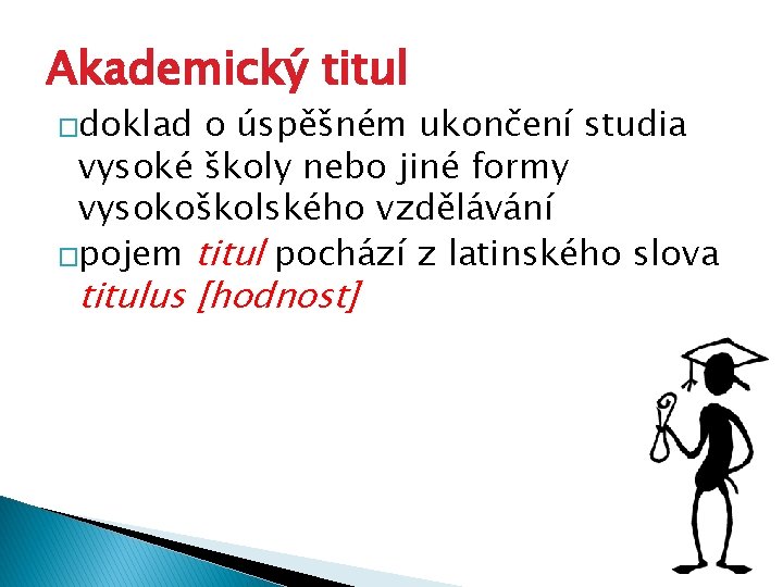 Akademický titul �doklad o úspěšném ukončení studia vysoké školy nebo jiné formy vysokoškolského vzdělávání