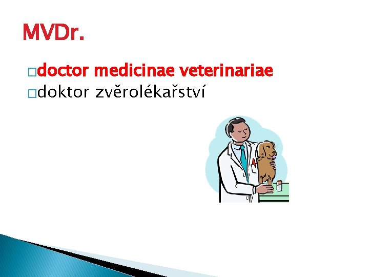 MVDr. �doctor medicinae veterinariae �doktor zvěrolékařství 