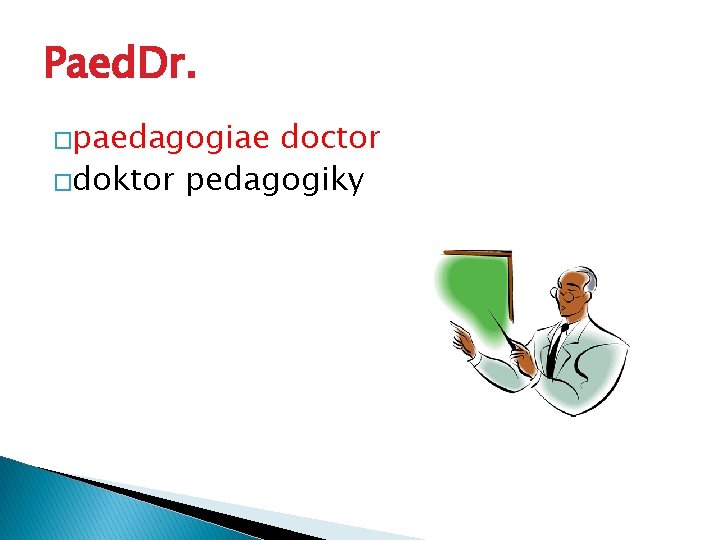 Paed. Dr. �paedagogiae doctor �doktor pedagogiky 