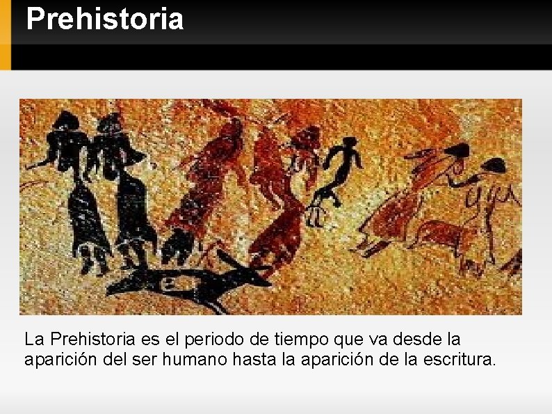 Prehistoria La Prehistoria es el periodo de tiempo que va desde la aparición del