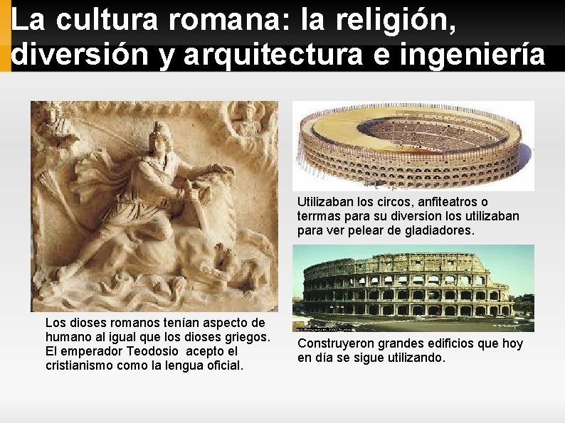 La cultura romana: la religión, diversión y arquitectura e ingeniería Utilizaban los circos, anfiteatros