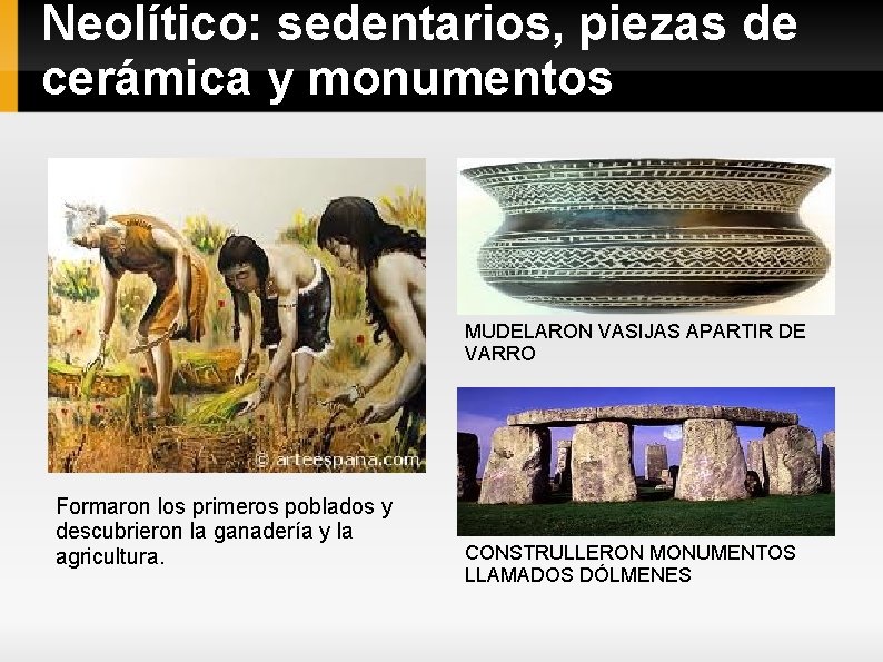 Neolítico: sedentarios, piezas de cerámica y monumentos MUDELARON VASIJAS APARTIR DE VARRO Formaron los
