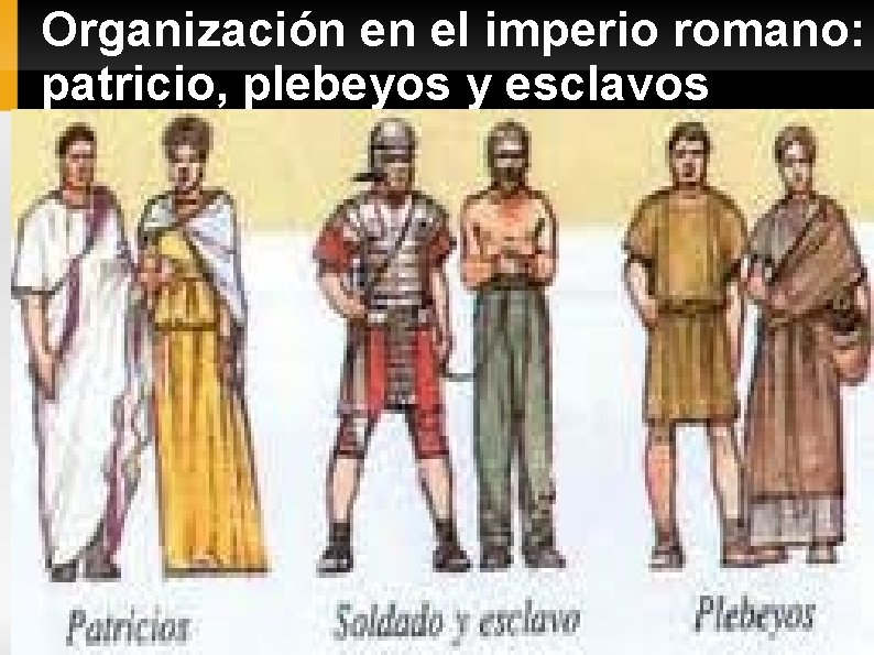Organización en el imperio romano: patricio, plebeyos y esclavos 