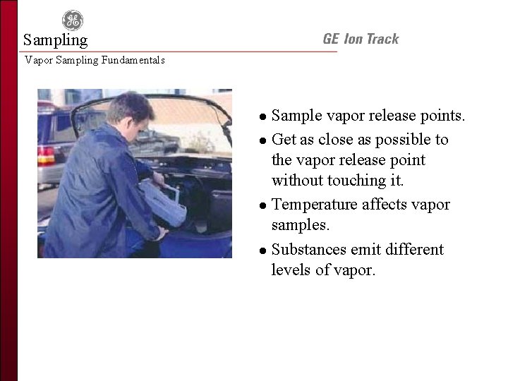 Sampling Vapor Sampling Fundamentals Sample vapor release points. l Get as close as possible