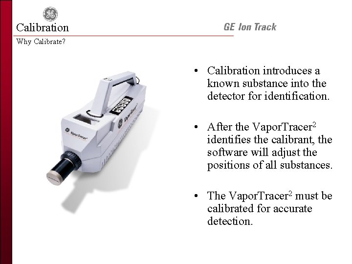 Calibration Why Calibrate? • Calibration introduces a known substance into the detector for identification.