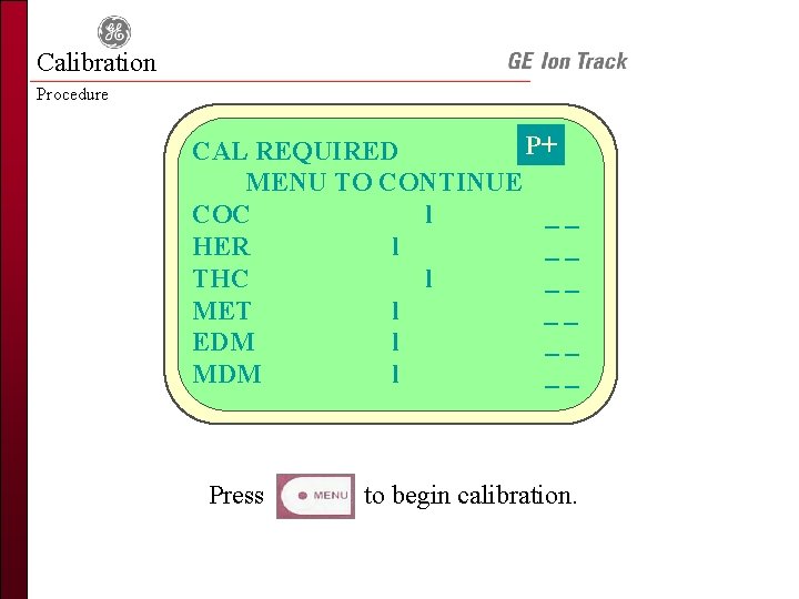 Calibration Procedure P+ CAL REQUIRED MENU TO CONTINUE COC l __ HER l __