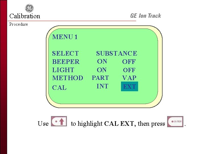 Calibration Procedure MENU 1 SELECT BEEPER LIGHT METHOD CAL Use SUBSTANCE ON OFF PART