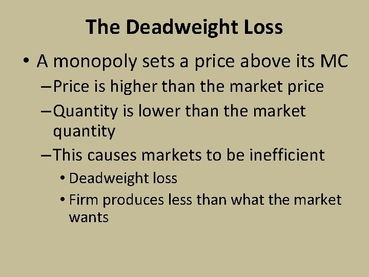 The Deadweight Loss • A monopoly sets a price above its MC – Price